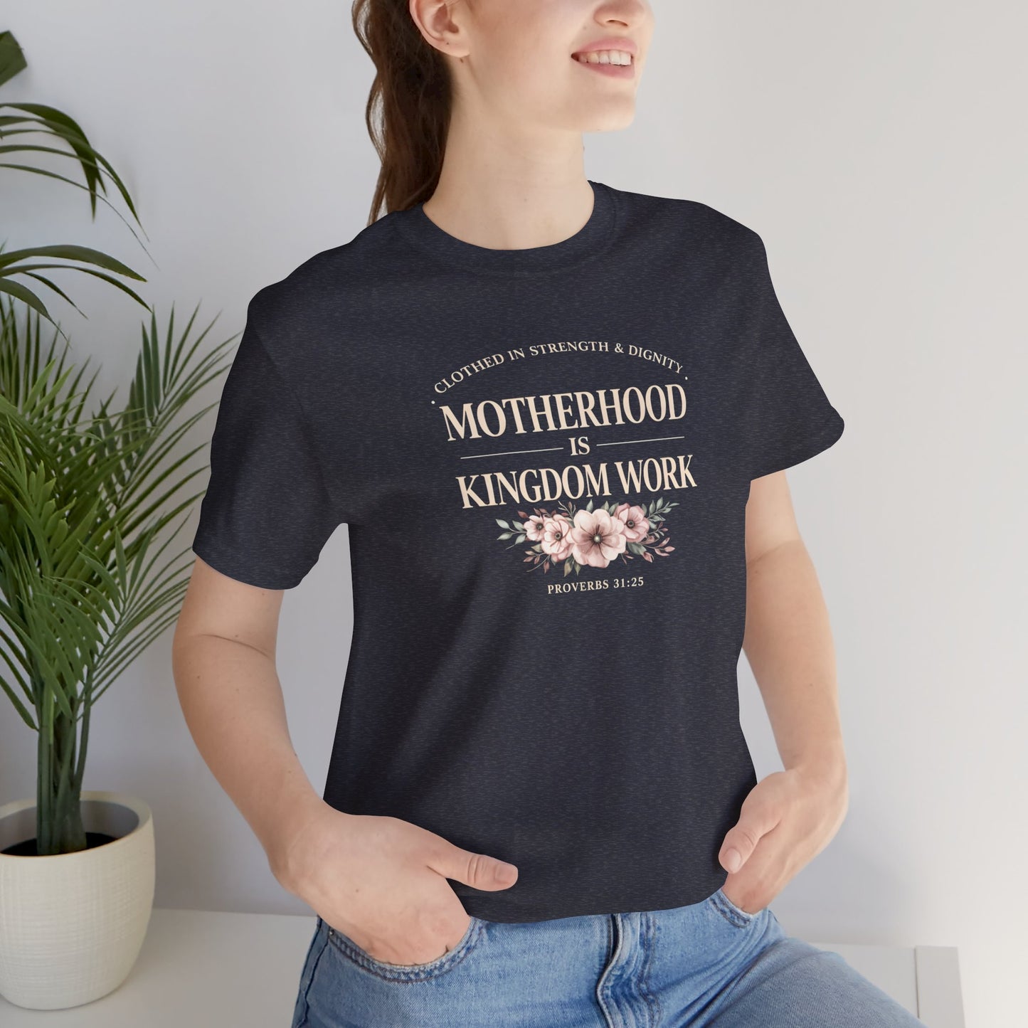 Motherhood Is Kingdom Work Tee | Floral Christian Mom Shirt | Proverbs 31:25 Faith Gift